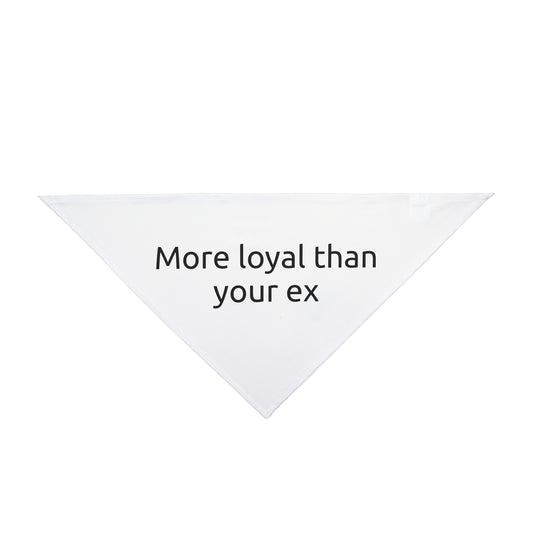 Dog Bandana - More Loyal Than Your Ex, Funny Pet Accessory