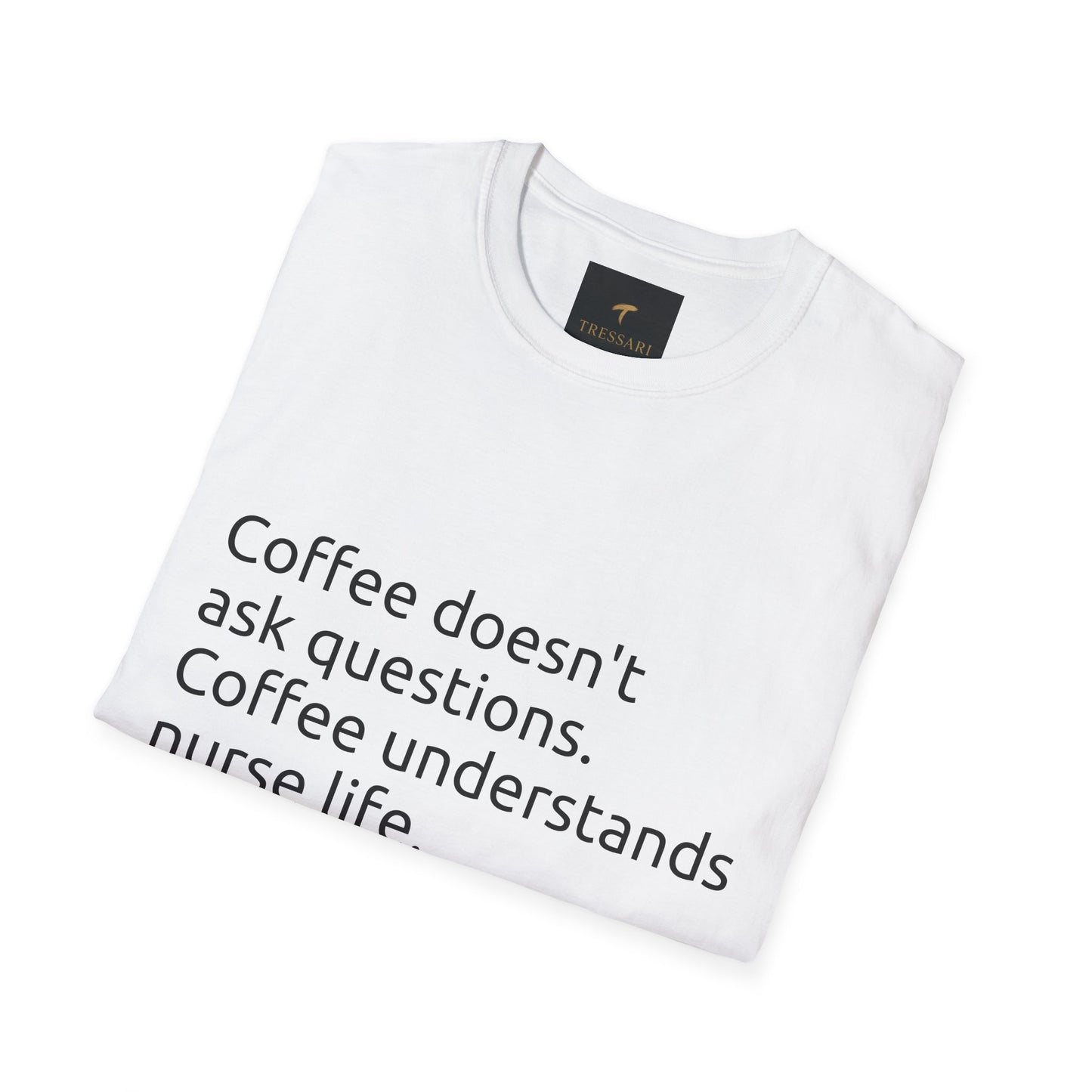 Nurse Coffee Life T-Shirt | Coffee Doesn't Ask Questions Tee, Funny Gift for Nurses, Nursing School, Healthcare Worker Apparel, Unisex Tee
